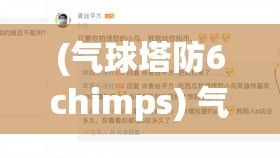 (气球塔防6chimps) 气球塔防6全新升级：探索独特策略，新塔强力登场，升级系统揭秘！如何优化布局，击败敌人？